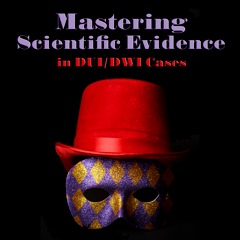 NCDD and TCDLA - Mastering Scientific Evidence in DWI / DUI Cases
